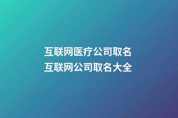 互联网医疗公司取名 互联网公司取名大全